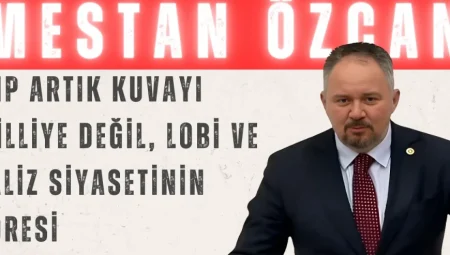 Mestan Özcan: ‘CHP Artık Kuvayı Milliye Değil, Lobi ve Valiz Siyasetinin Adresi’